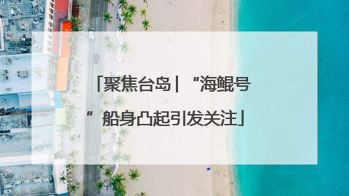 聚焦台岛│“海鲲号”船身凸起引发关注