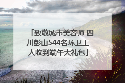 致敬城市美容师 四川彭山544名环卫工人收到端午大礼包