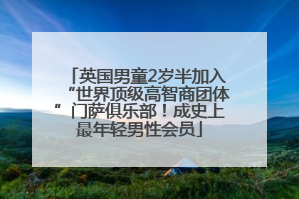 英国男童2岁半加入“世界顶级高智商团体”门萨俱乐部！成史上最年轻男性会员
