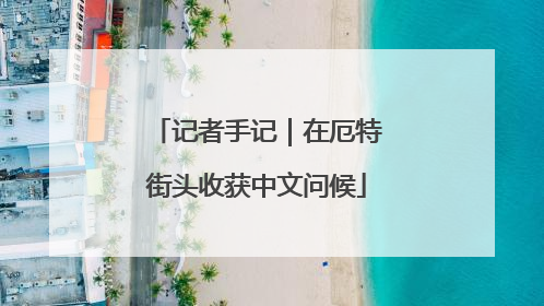 记者手记｜在厄特街头收获中文问候