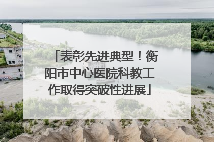 表彰先进典型！衡阳市中心医院科教工作取得突破性进展
