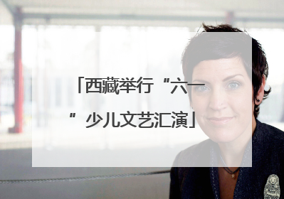 西藏举行“六一”少儿文艺汇演