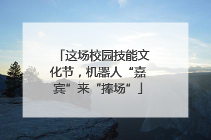 这场校园技能文化节，机器人“嘉宾”来“捧场”