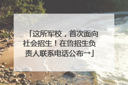 这所军校，首次面向社会招生！在鲁招生负责人联系电话公布→