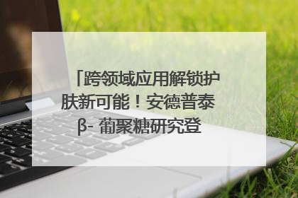 跨领域应用解锁护肤新可能！安德普泰β- 葡聚糖研究登国际学术期刊