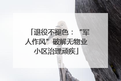 退役不褪色：“军人作风”破解无物业小区治理顽疾