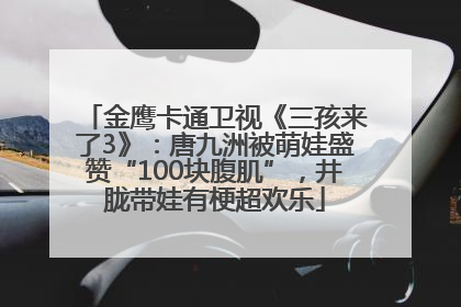 金鹰卡通卫视《三孩来了3》：唐九洲被萌娃盛赞“100块腹肌”，井胧带娃有梗超欢乐