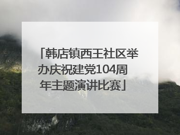 韩店镇西王社区举办庆祝建党104周年主题演讲比赛
