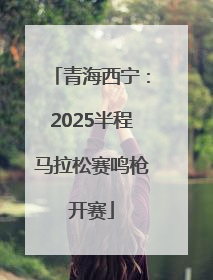 青海西宁：2025半程马拉松赛鸣枪开赛