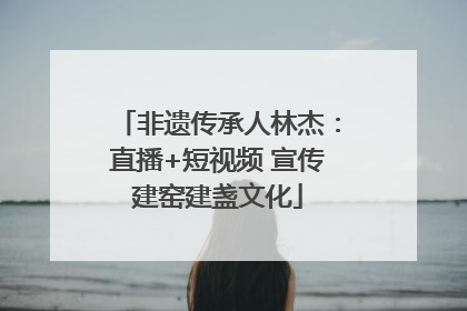 非遗传承人林杰：直播+短视频 宣传建窑建盏文化
