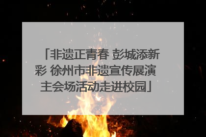 非遗正青春 彭城添新彩 徐州市非遗宣传展演主会场活动走进校园