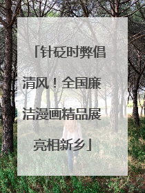 针砭时弊倡清风！全国廉洁漫画精品展亮相新乡