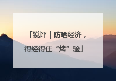锐评｜防晒经济，得经得住“烤”验