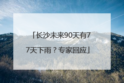 长沙未来90天有77天下雨？专家回应
