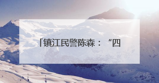 镇江民警陈森：“四个标签”背后的故事