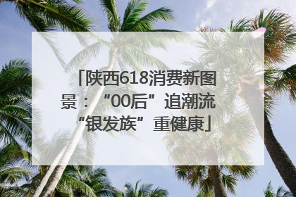 陕西618消费新图景：“00后”追潮流 “银发族”重健康