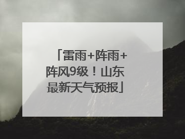 雷雨+阵雨+阵风9级！山东最新天气预报