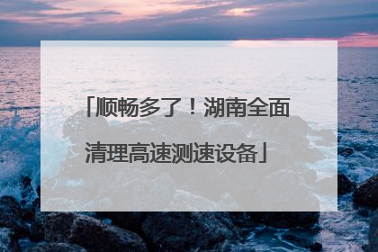 顺畅多了！湖南全面清理高速测速设备