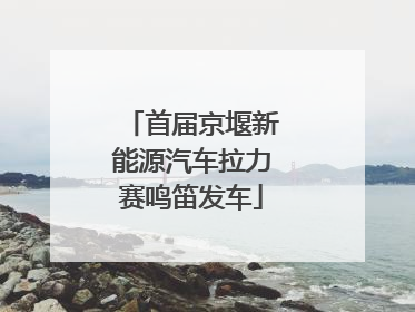 首届京堰新能源汽车拉力赛鸣笛发车