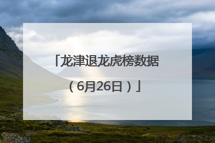龙津退龙虎榜数据（6月26日）