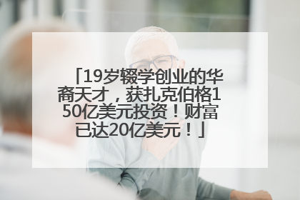 19岁辍学创业的华裔天才，获扎克伯格150亿美元投资！财富已达20亿美元！