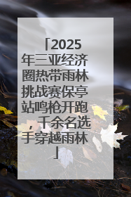 2025年三亚经济圈热带雨林挑战赛保亭站鸣枪开跑，千余名选手穿越雨林
