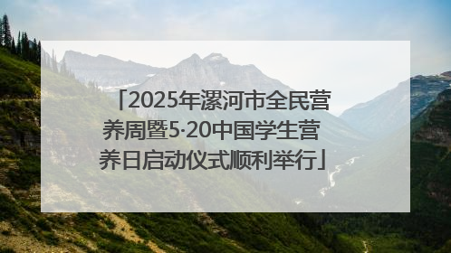 2025年漯河市全民营养周暨5·20中国学生营养日启动仪式顺利举行
