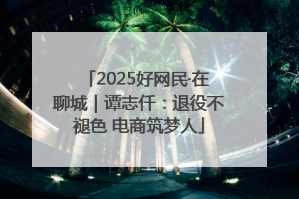 2025好网民·在聊城｜谭志仟：退役不褪色 电商筑梦人