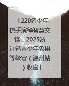220名少年棋手演绎智慧交锋，2025浙江省青少年象棋等级赛（温州站）收官
